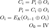 C_{i} = P_{i} \oplus O_{i}

P_{i} = C_{i} \oplus O_{i}


O_{i} = E_{K} (O_{i-1} \oplus O_{i} )

O_{0}=\mbox{IV}