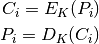 C_{i}=E_{K}(P_{i})

P_{i}=D_{K}(C_{i})